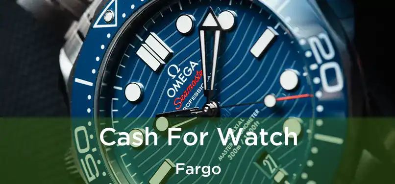  Cash For Watch Fargo