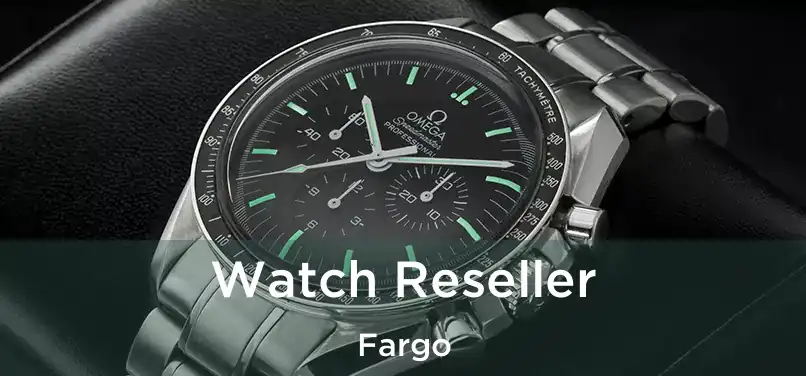  Watch Reseller Fargo